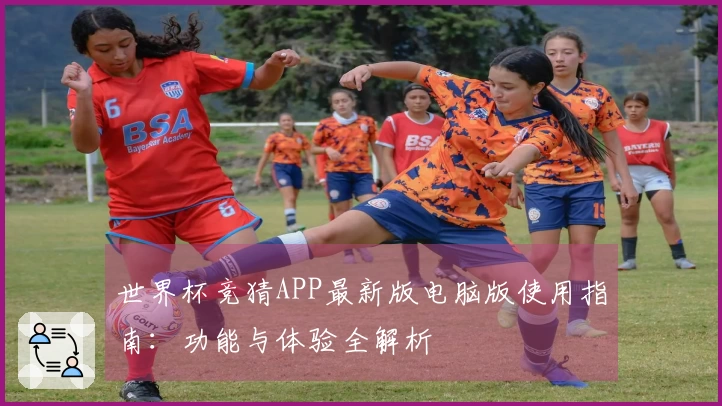 世界杯竞猜APP最新版电脑版使用指南：功能与体验全解析
